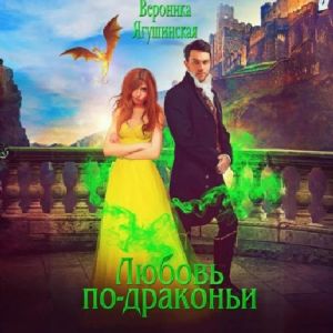 Любовь по-драконьи - Вероника Ягушинская